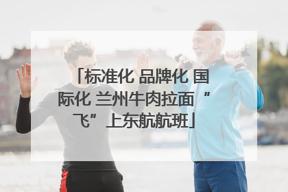 标准化 品牌化 国际化 兰州牛肉拉面“飞”上东航航班