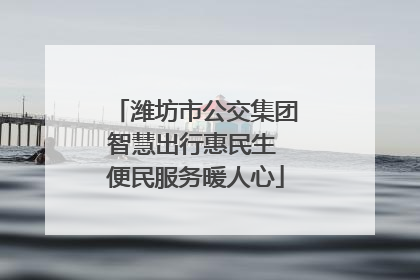 潍坊市公交集团智慧出行惠民生 便民服务暖人心