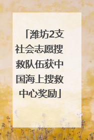 潍坊2支社会志愿搜救队伍获中国海上搜救中心奖励