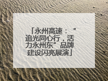 永州高速：“追光同心行，活力永州东”品牌建设闪亮展演
