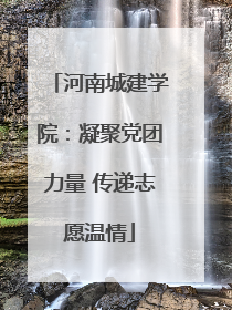 河南城建学院：凝聚党团力量 传递志愿温情