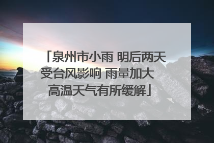 泉州市小雨 明后两天受台风影响 雨量加大 高温天气有所缓解