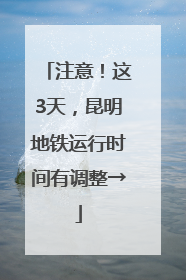注意！这3天，昆明地铁运行时间有调整→