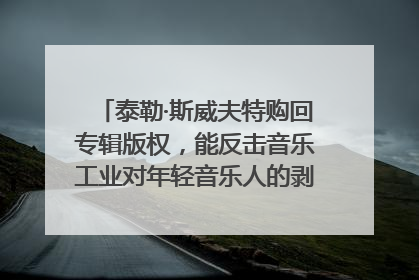 泰勒·斯威夫特购回专辑版权，能反击音乐工业对年轻音乐人的剥削吗？｜文化周报
