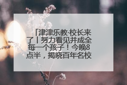 津津乐教·校长来了丨努力看见并成全每一个孩子！今晚8点半，揭晓百年名校雅礼中学育人密码