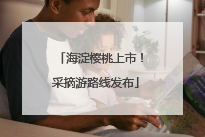 海淀樱桃上市！采摘游路线发布