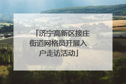 济宁高新区接庄街道网格员开展入户走访活动