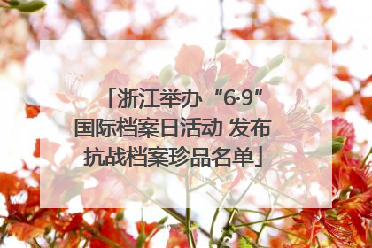 浙江举办“6·9”国际档案日活动 发布抗战档案珍品名单