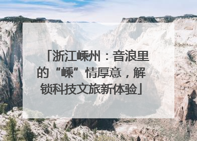 浙江嵊州：音浪里的“嵊”情厚意，解锁科技文旅新体验