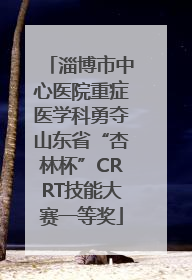 淄博市中心医院重症医学科勇夺山东省“杏林杯”CRRT技能大赛一等奖