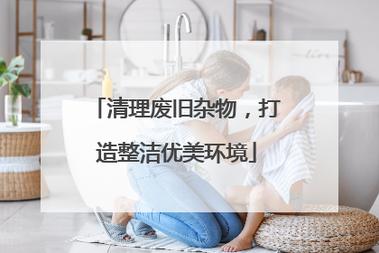 清理废旧杂物，打造整洁优美环境