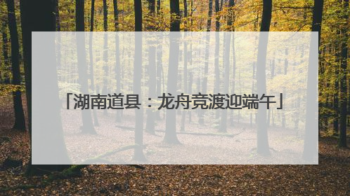 湖南道县：龙舟竞渡迎端午