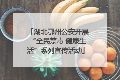 湖北鄂州公安开展“全民禁毒 健康生活”系列宣传活动