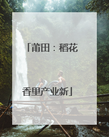 莆田：稻花香里产业新