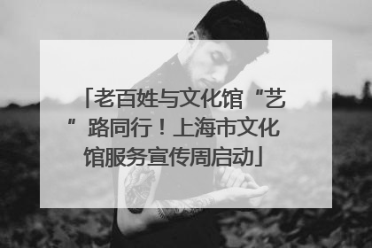 老百姓与文化馆“艺”路同行！上海市文化馆服务宣传周启动