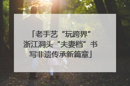 老手艺“玩跨界” 浙江洞头“夫妻档”书写非遗传承新篇章