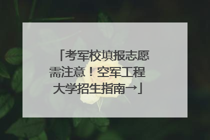 考军校填报志愿需注意！空军工程大学招生指南→