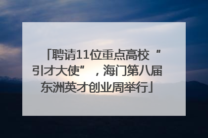 聘请11位重点高校“引才大使”，海门第八届东洲英才创业周举行