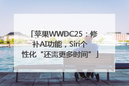 苹果WWDC25：修补AI功能，Siri个性化“还需更多时间”
