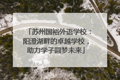 苏州国裕外语学校：阳澄湖畔的卓越学校，助力学子圆梦未来