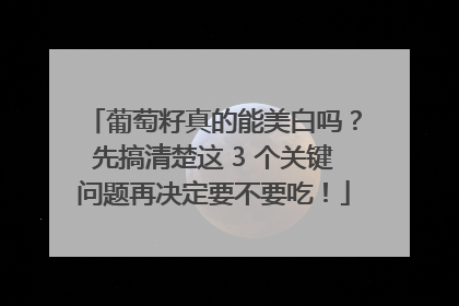 葡萄籽真的能美白吗？先搞清楚这 3 个关键问题再决定要不要吃！
