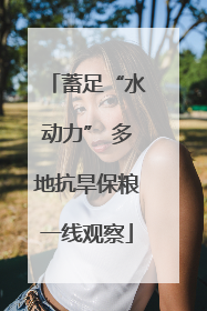 蓄足“水动力” 多地抗旱保粮一线观察