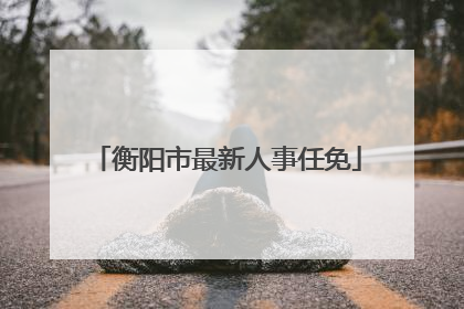 衡阳市最新人事任免