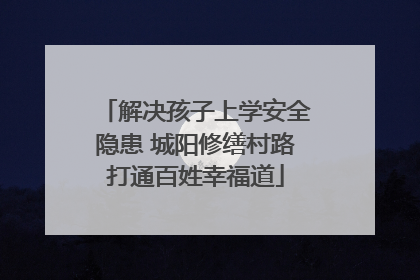 解决孩子上学安全隐患 城阳修缮村路打通百姓幸福道