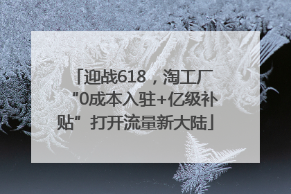迎战618，淘工厂“0成本入驻+亿级补贴”打开流量新大陆
