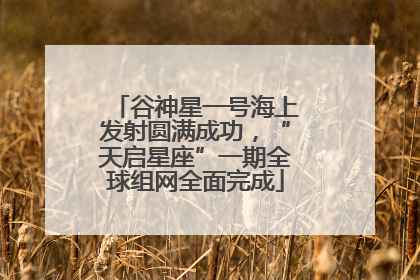 谷神星一号海上发射圆满成功，“天启星座”一期全球组网全面完成