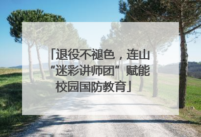 退役不褪色，连山“迷彩讲师团”赋能校园国防教育