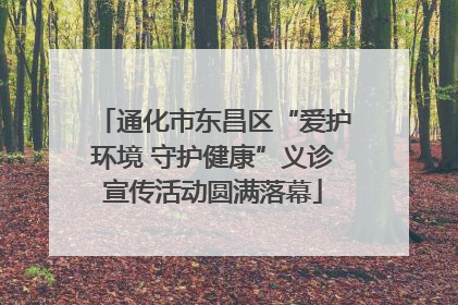 通化市东昌区“爱护环境 守护健康”义诊宣传活动圆满落幕