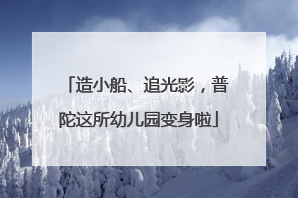 造小船、追光影，普陀这所幼儿园变身啦