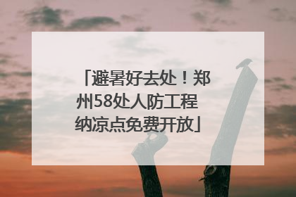 避暑好去处！郑州58处人防工程纳凉点免费开放