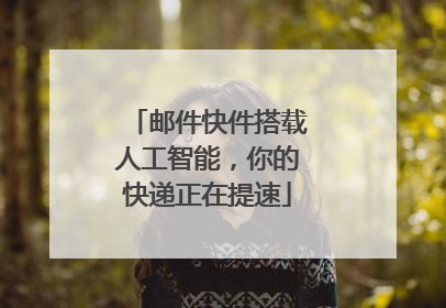 邮件快件搭载人工智能，你的快递正在提速