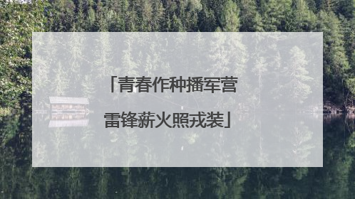 青春作种播军营 雷锋薪火照戎装
