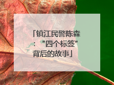 镇江民警陈森：“四个标签”背后的故事