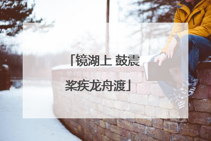 镜湖上 鼓震桨疾龙舟渡