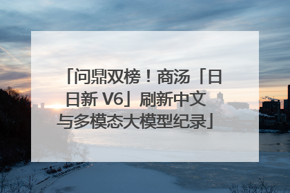 问鼎双榜！商汤「日日新 V6」刷新中文与多模态大模型纪录