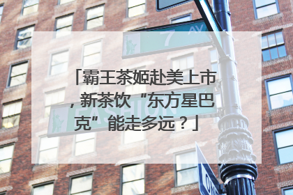 霸王茶姬赴美上市，新茶饮“东方星巴克”能走多远？