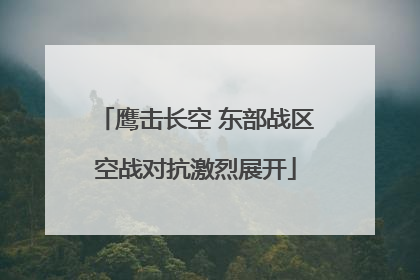 鹰击长空 东部战区空战对抗激烈展开