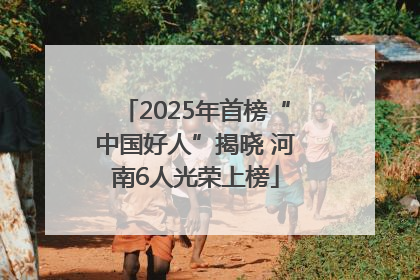 2025年首榜“中国好人”揭晓 河南6人光荣上榜