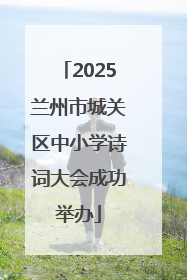 2025兰州市城关区中小学诗词大会成功举办