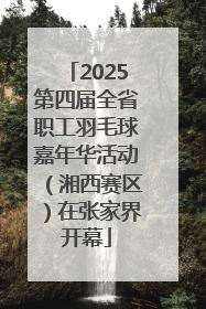 2025第四届全省职工羽毛球嘉年华活动（湘西赛区）在张家界开幕