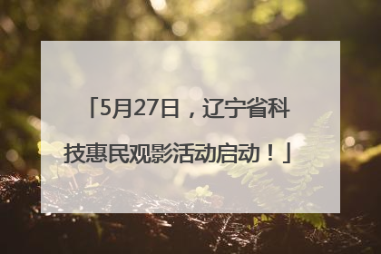 5月27日，辽宁省科技惠民观影活动启动！