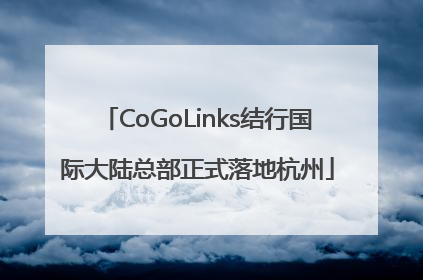CoGoLinks结行国际大陆总部正式落地杭州