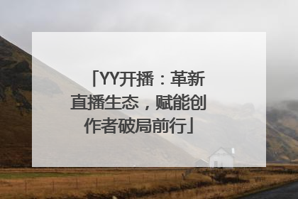 YY开播：革新直播生态，赋能创作者破局前行